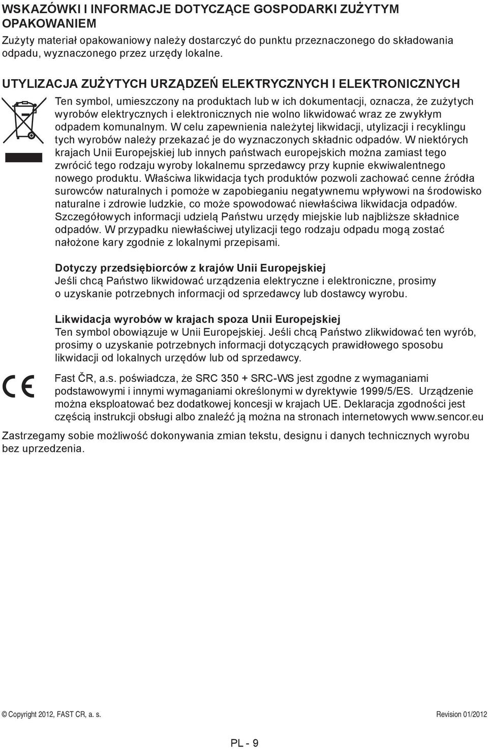 likwidować wraz ze zwykłym odpadem komunalnym. W celu zapewnienia należytej likwidacji, utylizacji i recyklingu tych wyrobów należy przekazać je do wyznaczonych składnic odpadów.