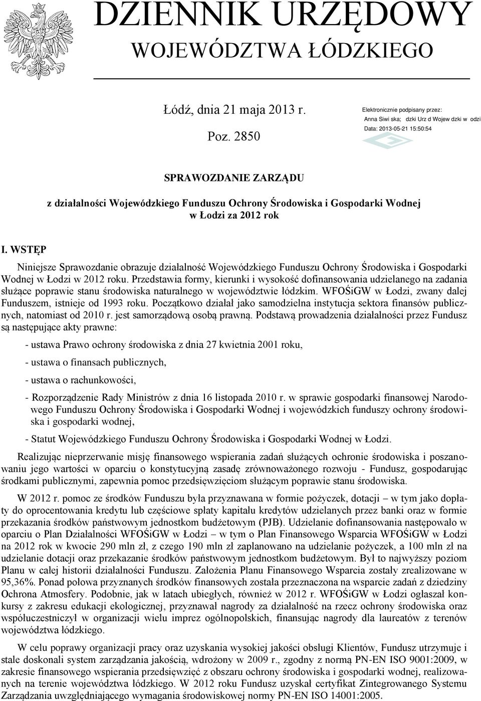 Przedstawia formy, kierunki i wysokość dofinansowania udzielanego na zadania służące poprawie stanu naturalnego w województwie łódzkim. WFOŚiGW w Łodzi, zwany dalej Funduszem, istnieje od 1993 roku.