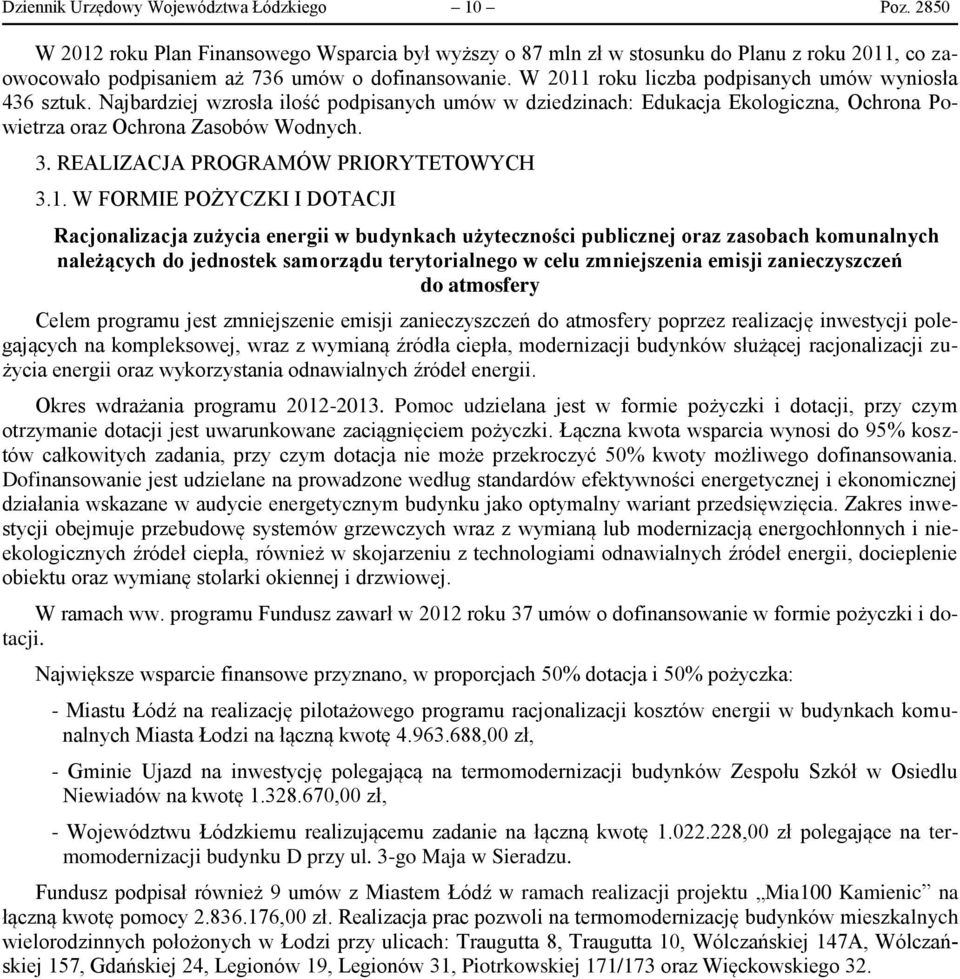 W 2011 roku liczba podpisanych umów wyniosła 436 sztuk. Najbardziej wzrosła ilość podpisanych umów w dziedzinach: Edukacja Ekologiczna, Ochrona Powietrza oraz Ochrona Zasobów Wodnych. 3.