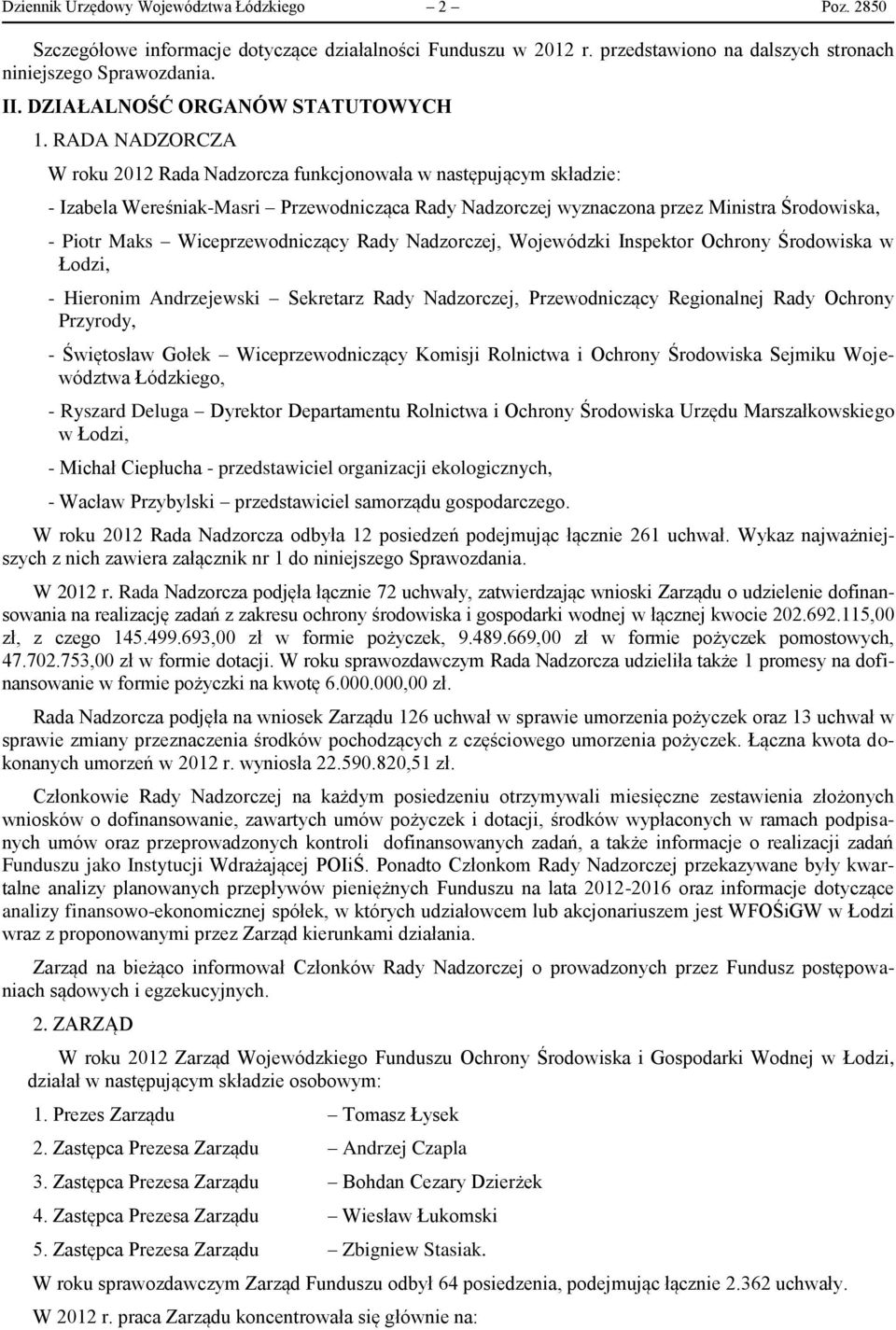 RADA NADZORCZA W roku 2012 Rada Nadzorcza funkcjonowała w następującym składzie: - Izabela Wereśniak-Masri Przewodnicząca Rady Nadzorczej wyznaczona przez Ministra Środowiska, - Piotr Maks