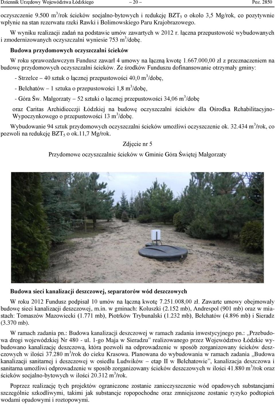 W wyniku realizacji zadań na podstawie umów zawartych w 2012 r. łączna przepustowość wybudowanych i zmodernizowanych oczyszczalni wyniesie 753 m 3 /dobę.