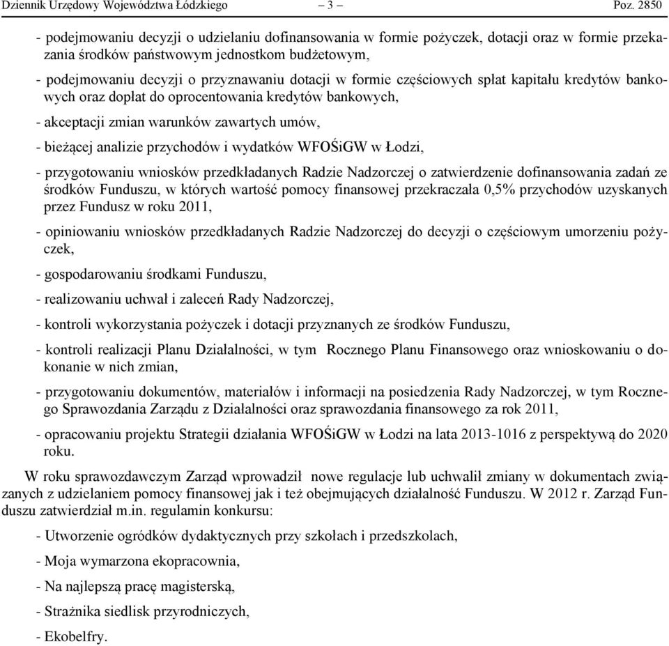 formie częściowych spłat kapitału kredytów bankowych oraz dopłat do oprocentowania kredytów bankowych, - akceptacji zmian warunków zawartych umów, - bieżącej analizie przychodów i wydatków WFOŚiGW w