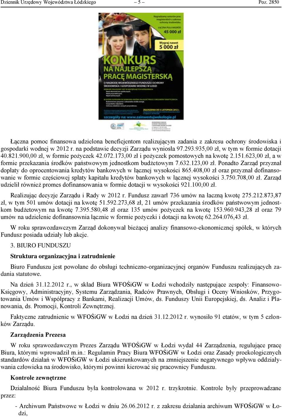 623,00 zł, a w formie przekazania środków państwowym jednostkom budżetowym 7.632.123,00 zł. Ponadto Zarząd przyznał dopłaty do oprocentowania kredytów bankowych w łącznej wysokości 865.