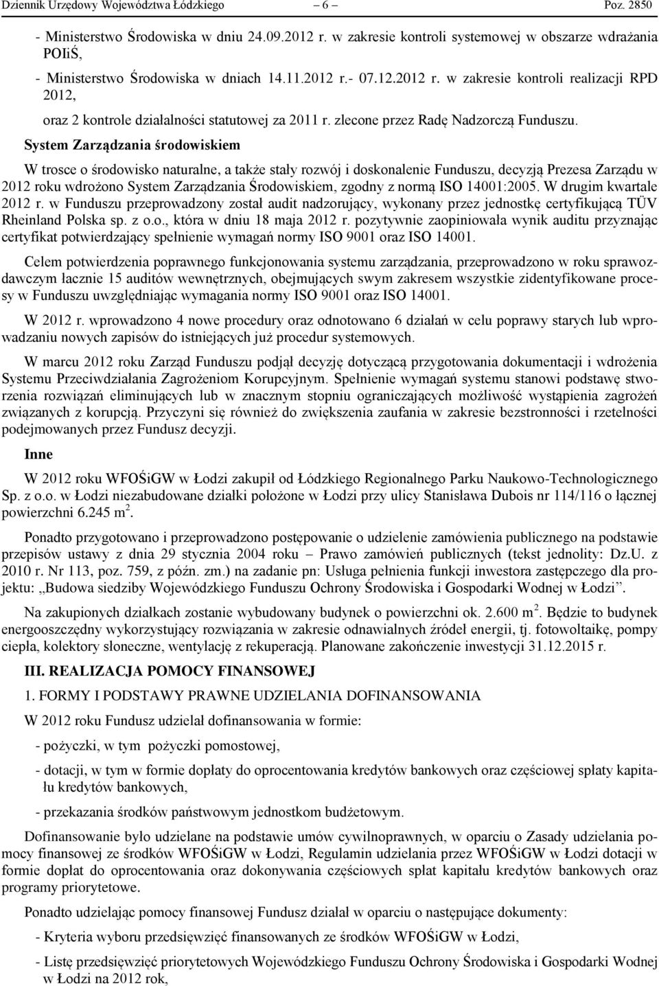 System Zarządzania środowiskiem W trosce o środowisko naturalne, a także stały rozwój i doskonalenie Funduszu, decyzją Prezesa Zarządu w 2012 roku wdrożono System Zarządzania Środowiskiem, zgodny z