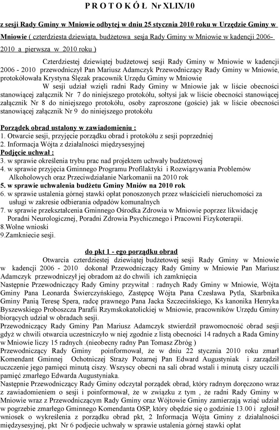 protokółowała Krystyna Ślęzak pracownik Urzędu Gminy w Mniowie W sesji udział wzięli radni Rady Gminy w Mniowie jak w liście obecności stanowiącej załącznik Nr 7 do niniejszego protokółu, sołtysi jak