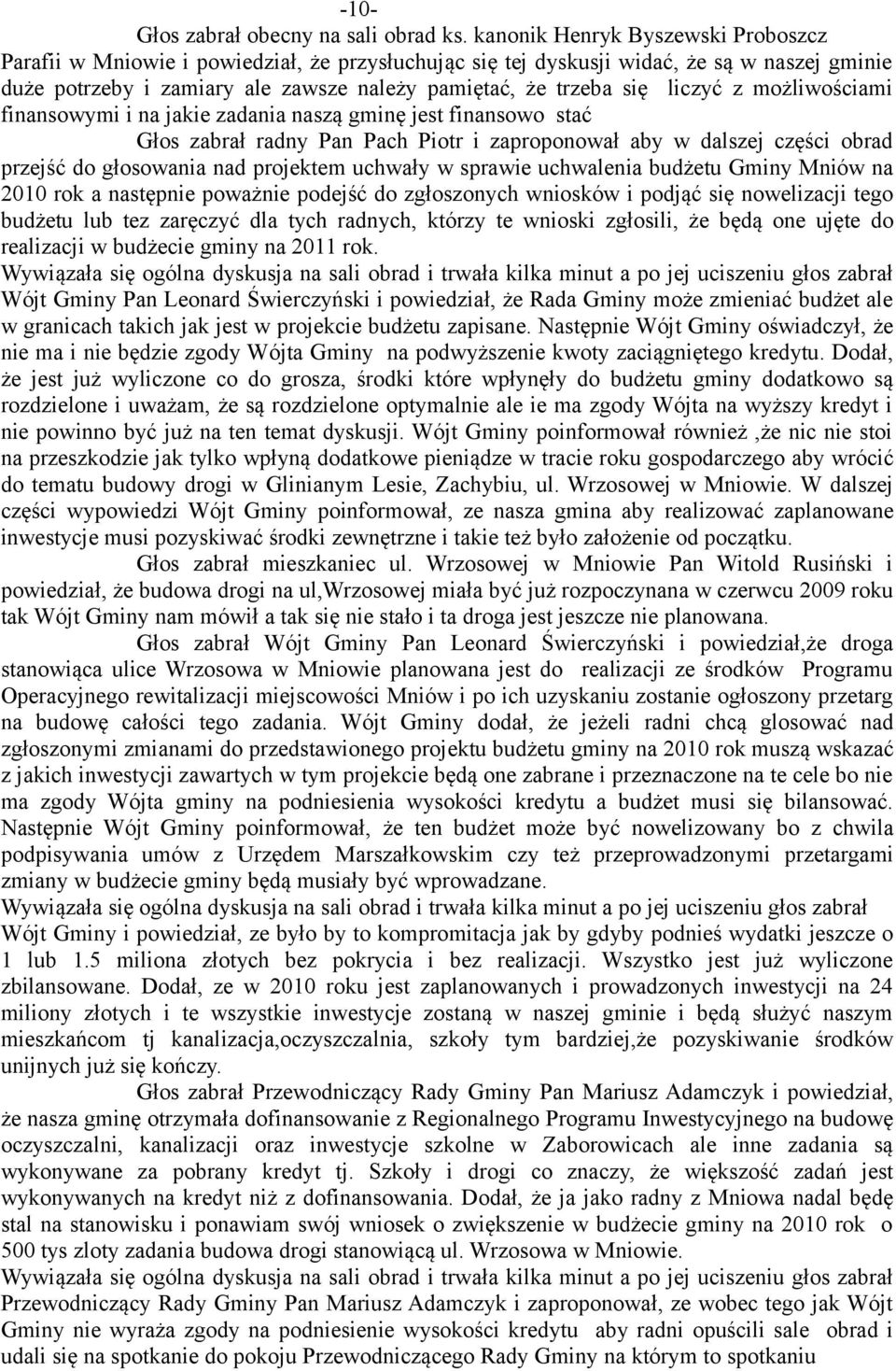 liczyć z możliwościami finansowymi i na jakie zadania naszą gminę jest finansowo stać Głos zabrał radny Pan Pach Piotr i zaproponował aby w dalszej części obrad przejść do głosowania nad projektem