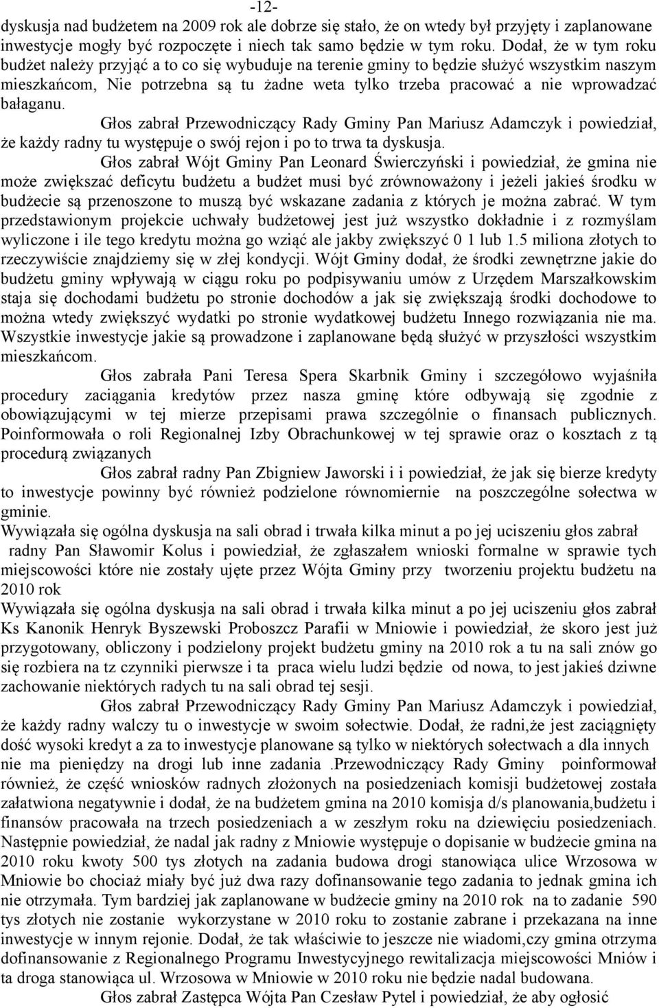 bałaganu. Głos zabrał Przewodniczący Rady Gminy Pan Mariusz Adamczyk i powiedział, że każdy radny tu występuje o swój rejon i po to trwa ta dyskusja.