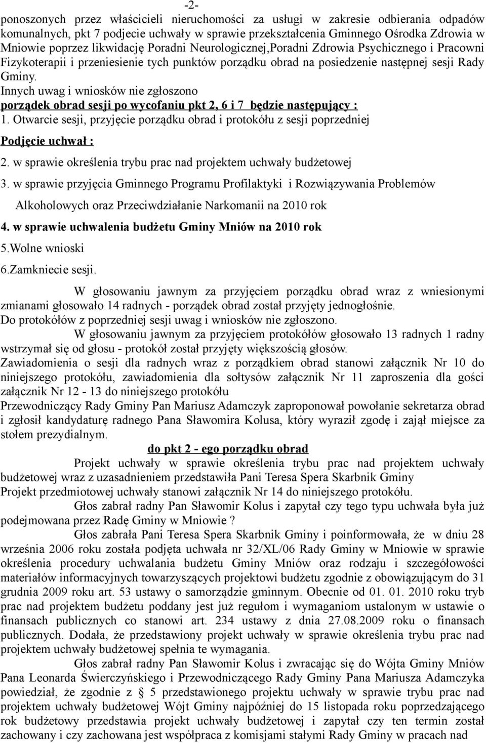 Innych uwag i wniosków nie zgłoszono porządek obrad sesji po wycofaniu pkt 2, 6 i 7 będzie następujący : 1.