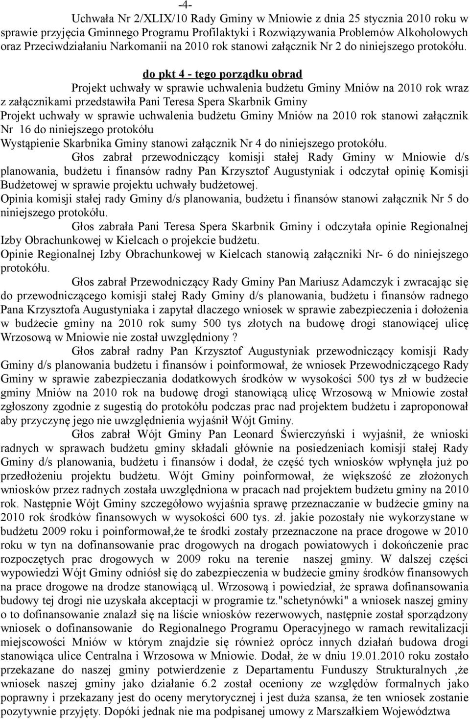 do pkt 4 - tego porządku obrad Projekt uchwały w sprawie uchwalenia budżetu Gminy Mniów na 2010 rok wraz z załącznikami przedstawiła Pani Teresa Spera Skarbnik Gminy Projekt uchwały w sprawie