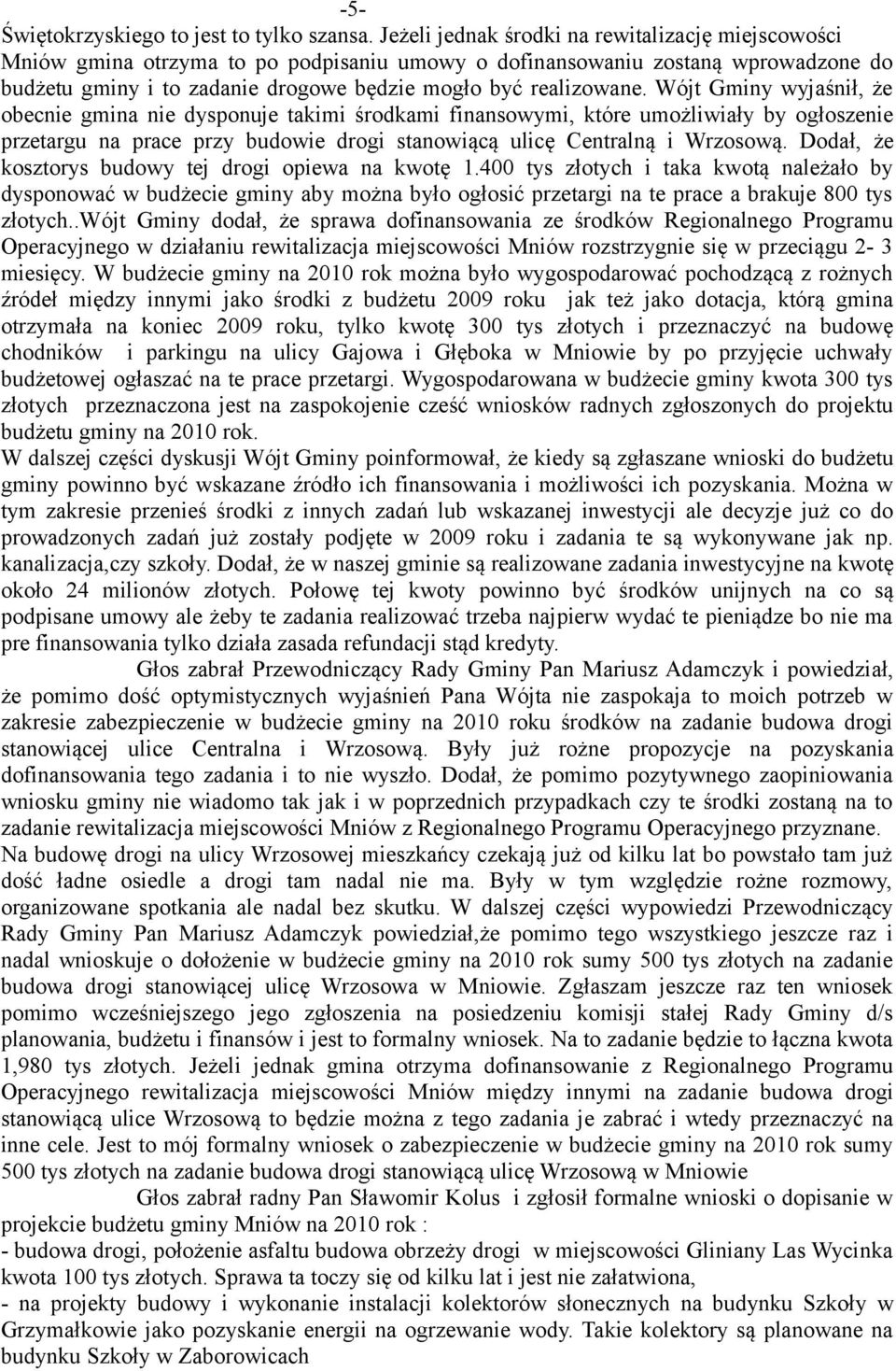 Wójt Gminy wyjaśnił, że obecnie gmina nie dysponuje takimi środkami finansowymi, które umożliwiały by ogłoszenie przetargu na prace przy budowie drogi stanowiącą ulicę Centralną i Wrzosową.