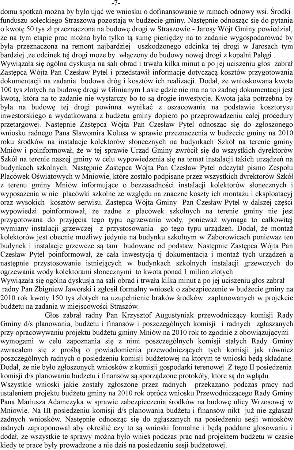 wygospodarować by była przeznaczona na remont najbardziej uszkodzonego odcinka tej drogi w Jarosach tym bardziej,że odcinek tej drogi może by włączony do budowy nowej drogi z kopalni Pałęgi.