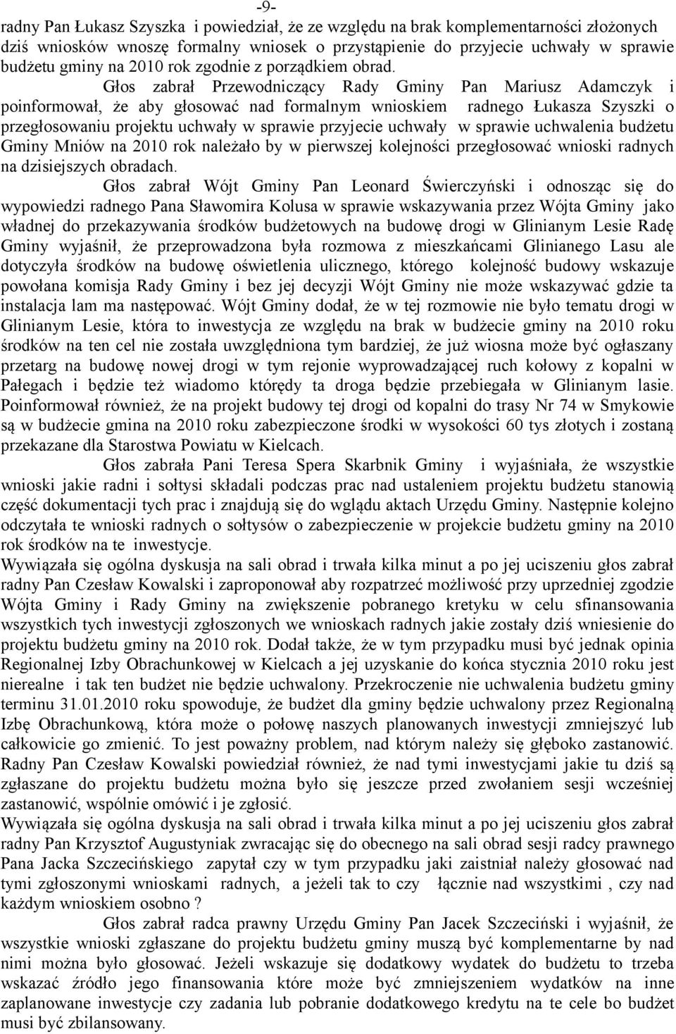 Głos zabrał Przewodniczący Rady Gminy Pan Mariusz Adamczyk i poinformował, że aby głosować nad formalnym wnioskiem radnego Łukasza Szyszki o przegłosowaniu projektu uchwały w sprawie przyjecie