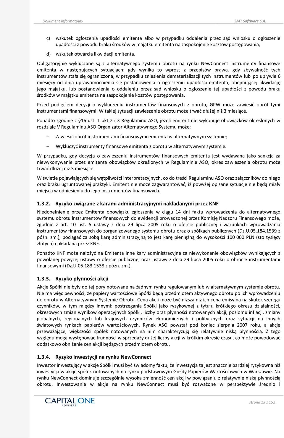 Obligatoryjnie wykluczane są z alternatywnego systemu obrotu na rynku NewConnect instrumenty finansowe emitenta w następujących sytuacjach: gdy wynika to wprost z przepisów prawa, gdy zbywalnośd tych