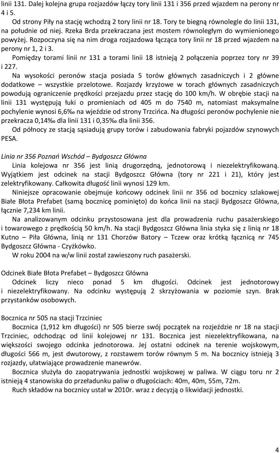 Rozpoczyna się na nim droga rozjazdowa łącząca tory linii nr 18 przed wjazdem na perony nr 1, 2 i 3. Pomiędzy torami linii nr 131 a torami linii 18 istnieją 2 połączenia poprzez tory nr 39 i 227.