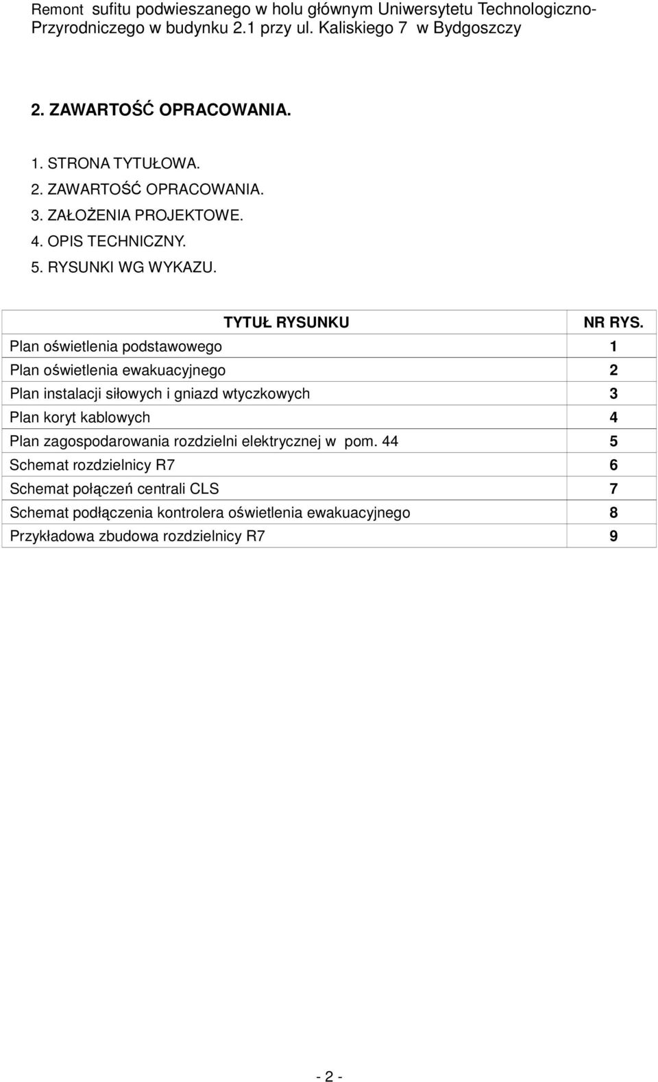 Plan oświetlenia podstawowego 1 Plan oświetlenia ewakuacyjnego 2 Plan instalacji siłowych i gniazd wtyczkowych 3 Plan koryt