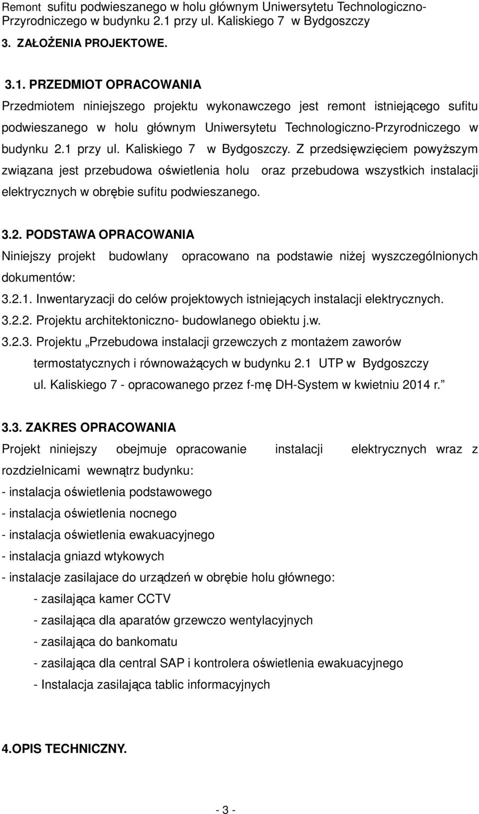 Kaliskiego 7 w Bydgoszczy. Z przedsięwzięciem powyższym związana jest przebudowa oświetlenia holu oraz przebudowa wszystkich instalacji elektrycznych w obrębie sufitu podwieszanego. 3.2.