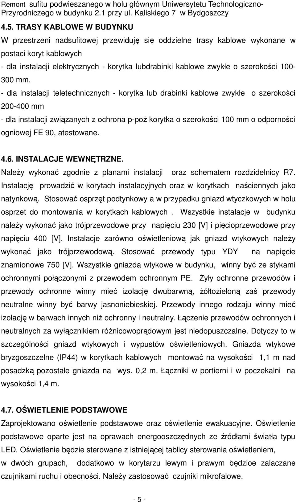 - dla instalacji teletechnicznych - korytka lub drabinki kablowe zwykłe o szerokości 200-400 mm - dla instalacji związanych z ochrona p-poż korytka o szerokości 100 mm o odporności ogniowej FE 90,