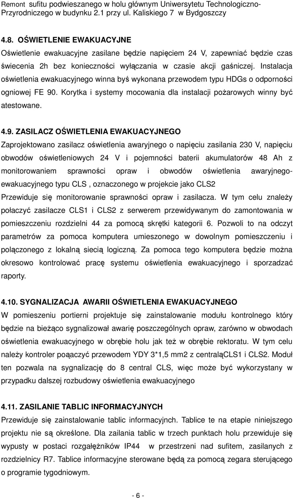 . Korytka i systemy mocowania dla instalacji pożarowych winny być atestowane. 4.9.