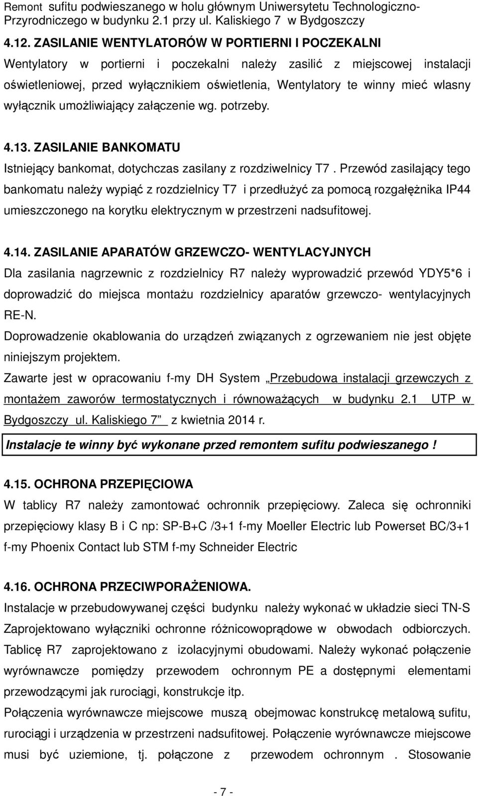 Przewód zasilający tego bankomatu należy wypiąć z rozdzielnicy T7 i przedłużyć za pomocą rozgałężnika IP44 umieszczonego na korytku elektrycznym w przestrzeni nadsufitowej. 4.14.