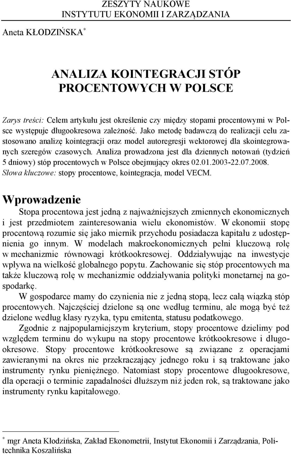 Analiza prowadzona jest dla dziennych notowań (tydzień 5 dniowy) stóp procentowych w Polsce obejmujący okres 02.01.2003-22.07.2008. Słowa kluczowe: stopy procentowe, kointegracja, model VECM.