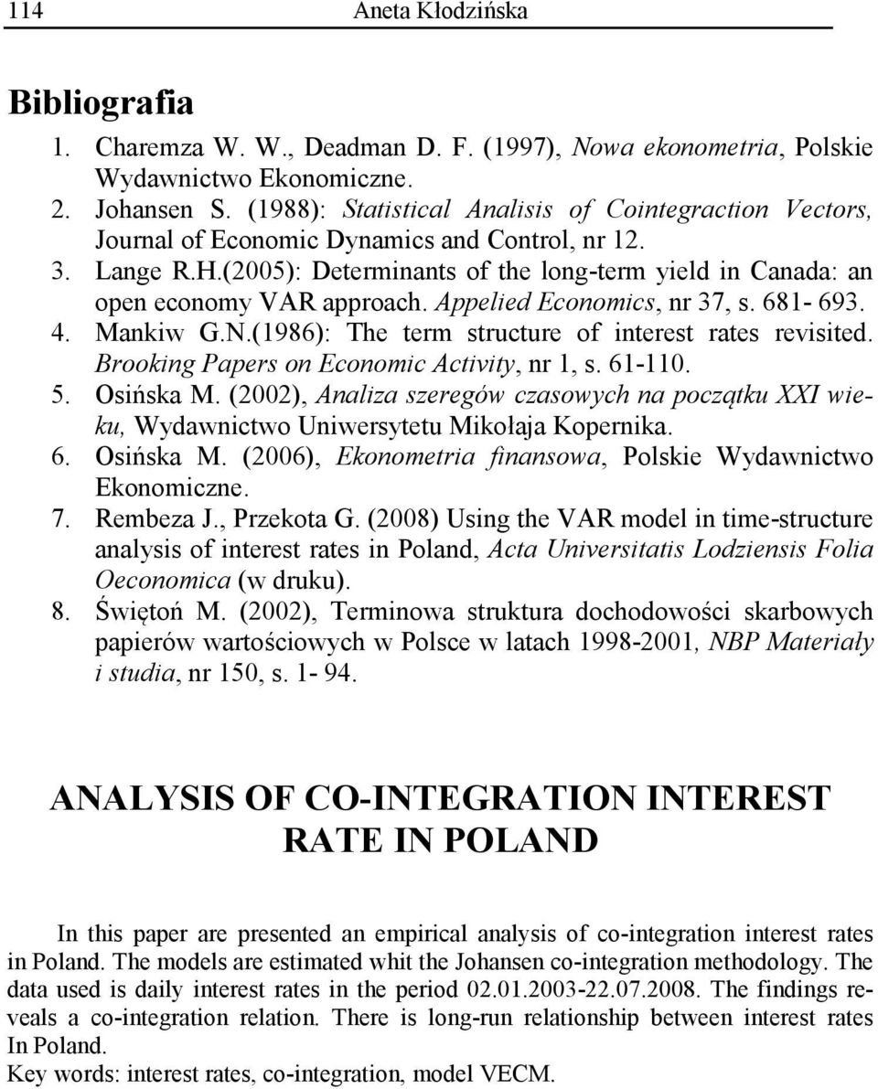 (2005): Determinants of the long-term yield in Canada: an open economy VAR approach. Appelied Economics, nr 37, s. 681-693. 4. Mankiw G.N.(1986): The term structure of interest rates revisited.