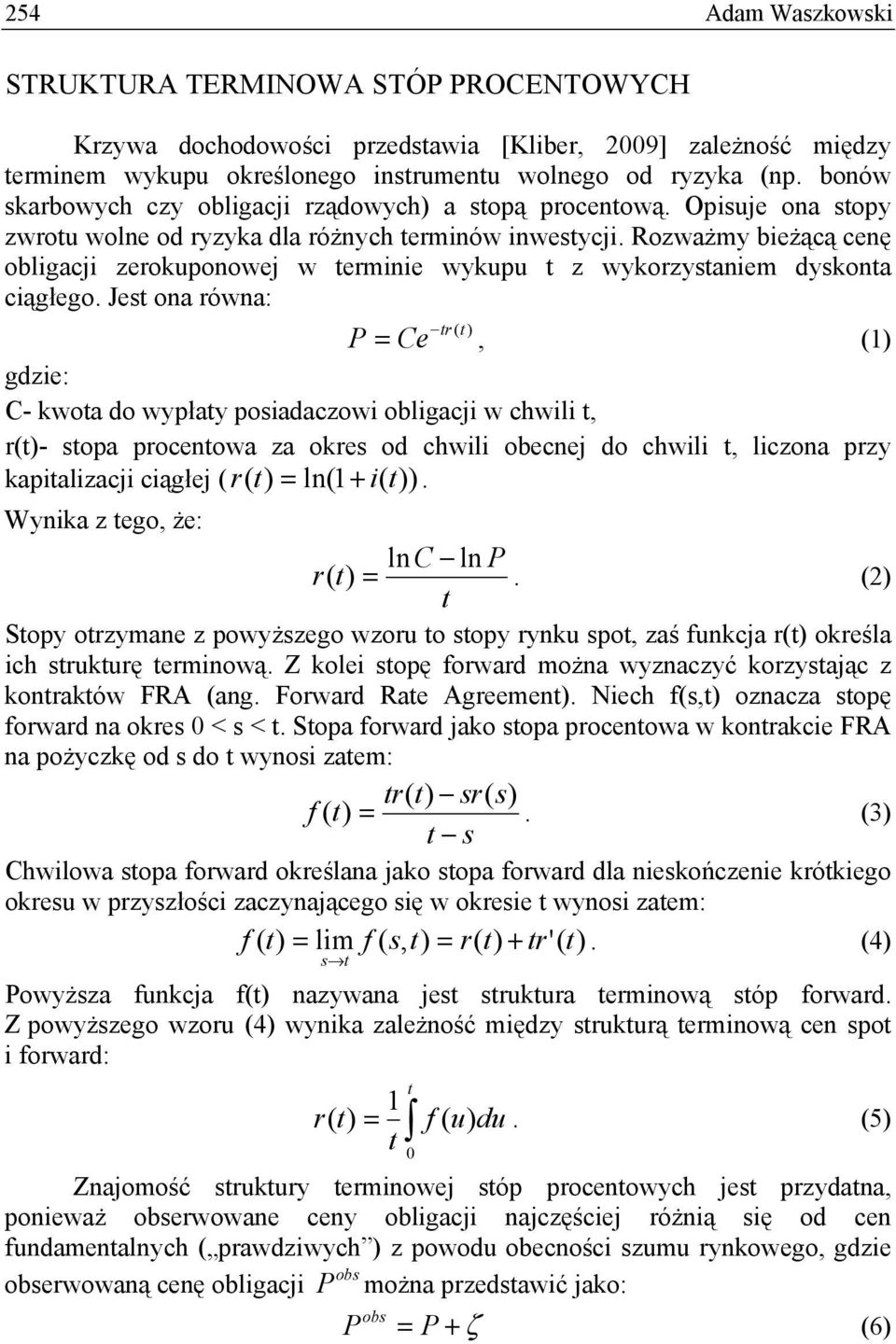 Rozważmy bieżącą cenę obligacji zerokuponowej w erminie wykupu z wykorzysaniem dyskona ciągłego.