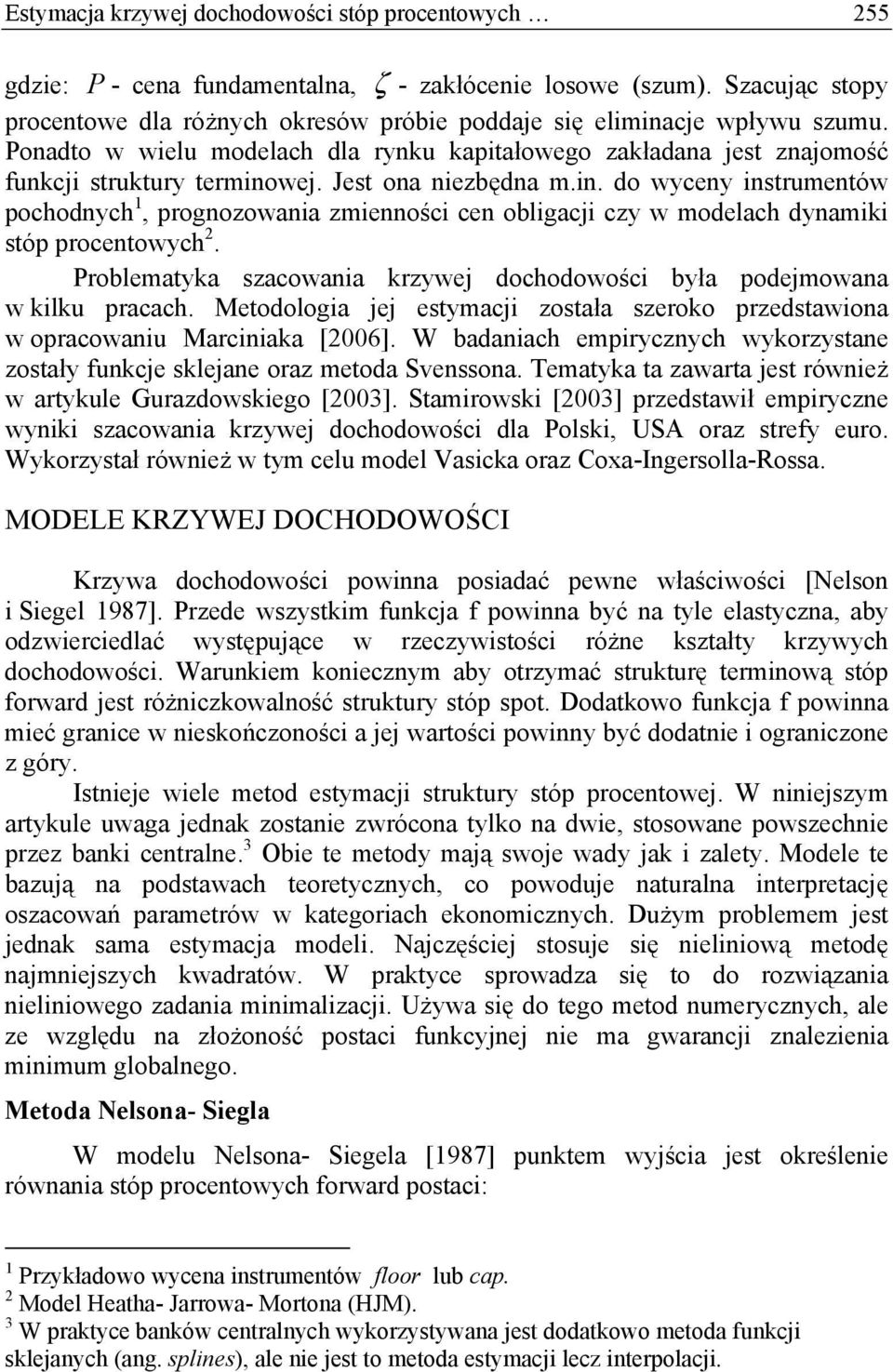 wej. Jes ona niezbędna m.in. do wyceny insrumenów pochodnych, prognozowania zmienności cen obligacji czy w modelach dynamiki sóp procenowych 2.