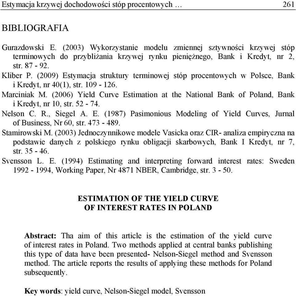(2009) Esymacja srukury erminowej sóp procenowych w Polsce, Bank i Kredy, nr 40(), sr. 09-26. Marciniak M. (2006) Yield Curve Esimaion a he Naional Bank of Poland, Bank i Kredy, nr 0, sr. 52-74.
