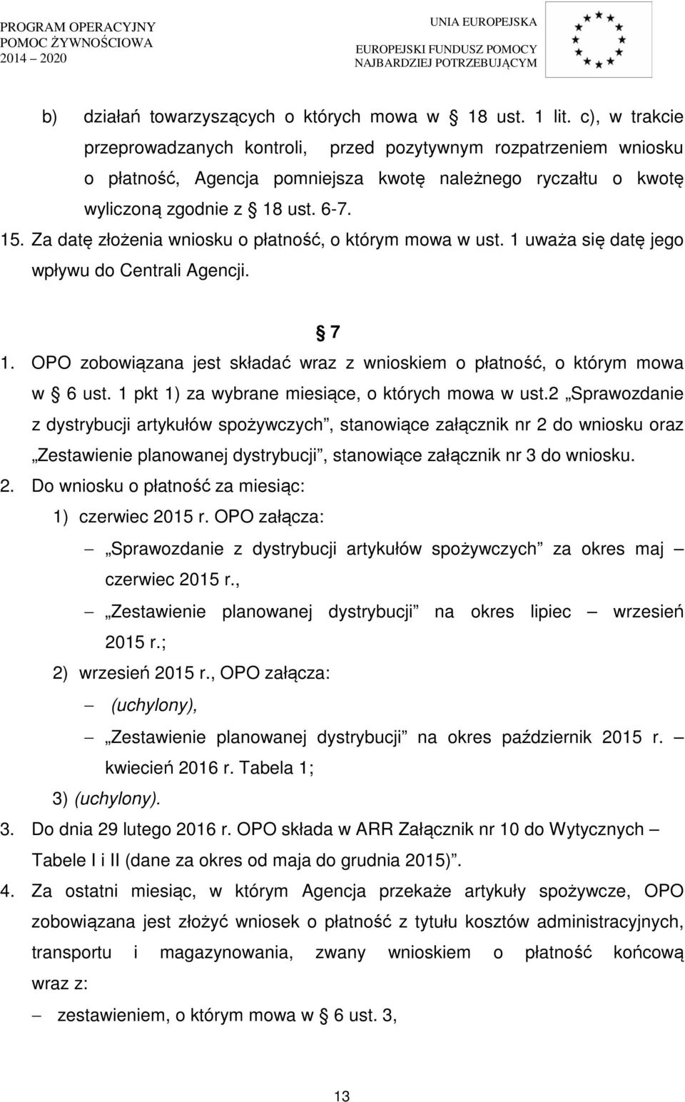 Za datę złożenia wniosku o płatność, o którym mowa w ust. 1 uważa się datę jego wpływu do Centrali Agencji. 7 1. OPO zobowiązana jest składać wraz z wnioskiem o płatność, o którym mowa w 6 ust.