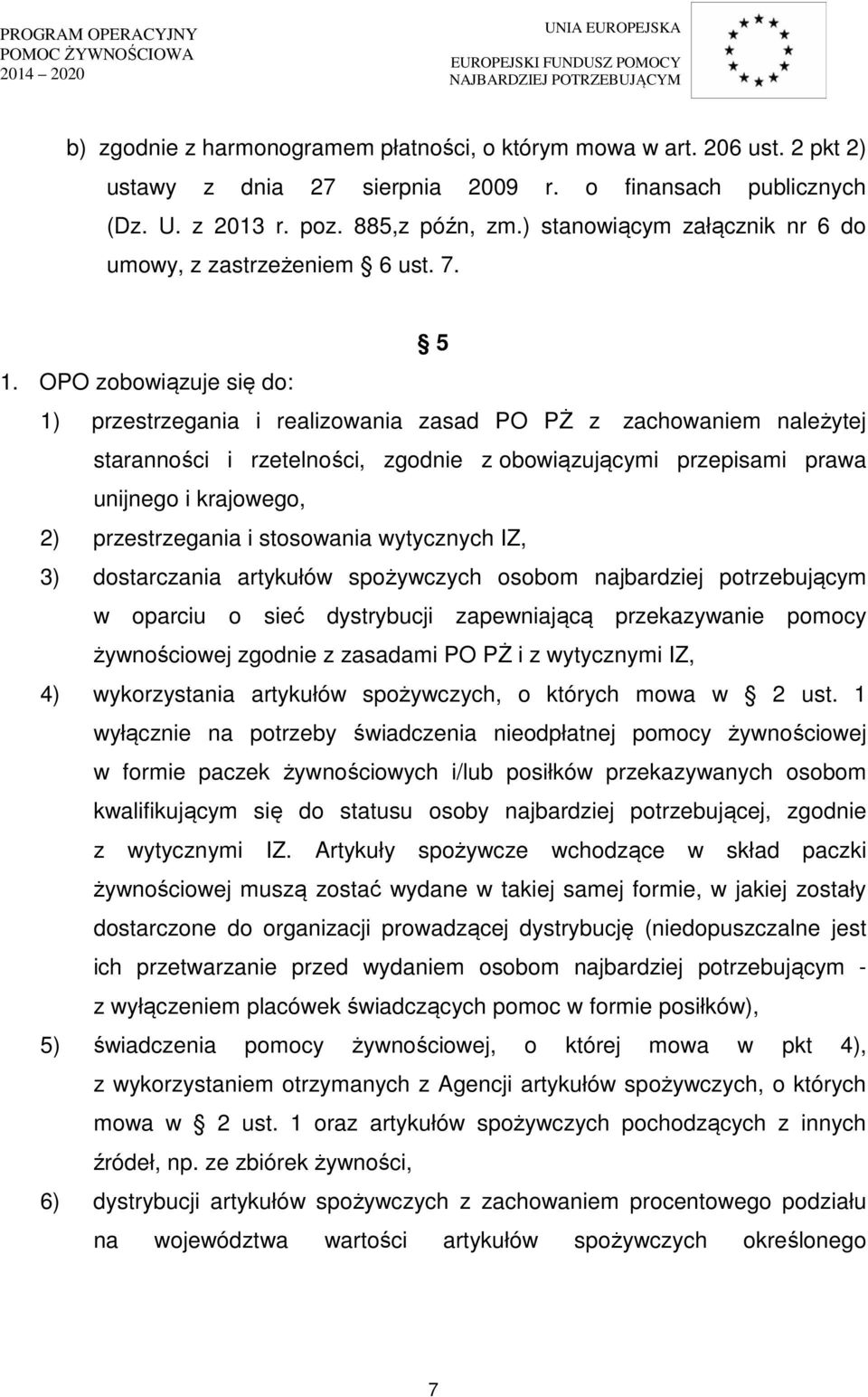 OPO zobowiązuje się do: 1) przestrzegania i realizowania zasad PO PŻ z zachowaniem należytej staranności i rzetelności, zgodnie z obowiązującymi przepisami prawa unijnego i krajowego, 2)