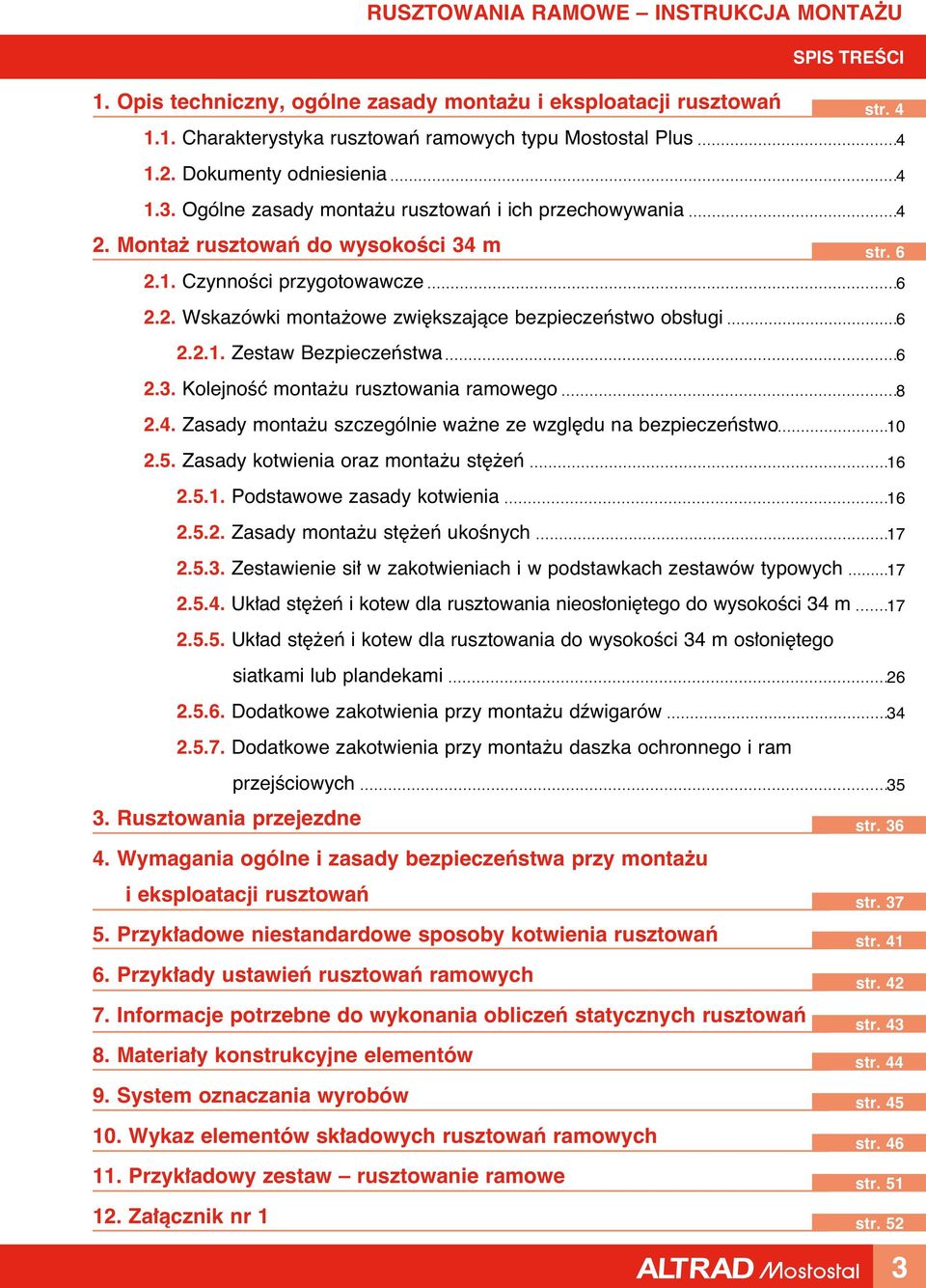 3. KolejnoÊç monta u rusztowania ramowego 2.4. Zasady monta u szczególnie wa ne ze wzgl du na bezpieczeƒstwo 2.5. Zasady kotwienia oraz monta u st eƒ 2.5.1. Podstawowe zasady kotwienia 2.5.2. Zasady monta u st eƒ ukoênych 2.