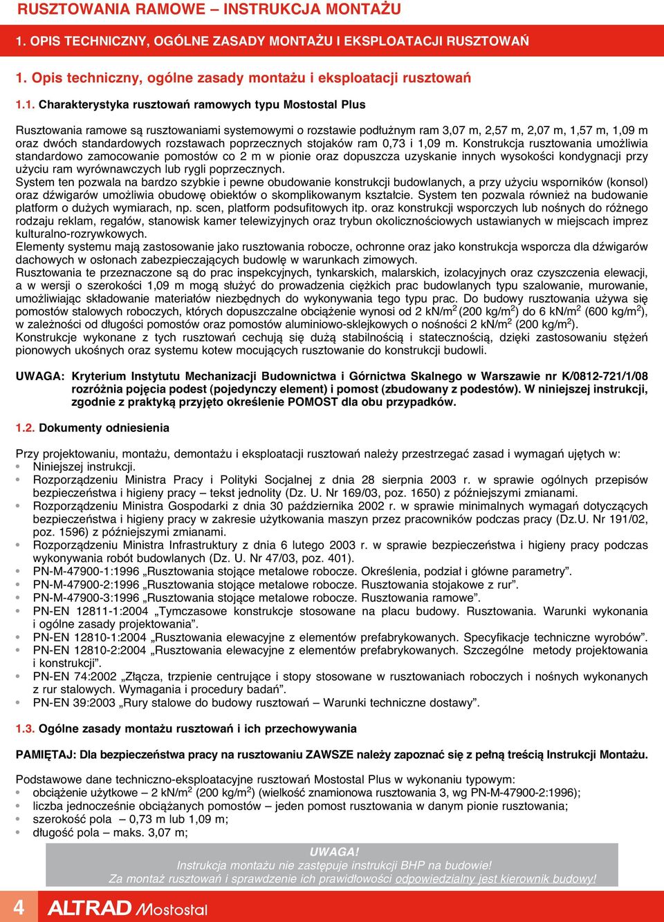 Konstrukcja rusztowania umo liwia standardowo zamocowanie pomostów co 2 m w pionie oraz dopuszcza uzyskanie innych wysokoêci kondygnacji przy u yciu ram wyrównawczych lub rygli poprzecznych.