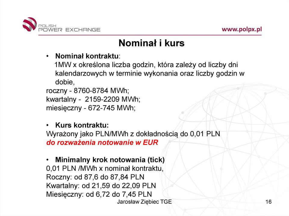 Wyrażony jako PLN/MWh z dokładnością do 0,01 PLN do rozważenia notowanie w EUR Minimalny krok notowania (tick) 0,01 PLN /MWh x