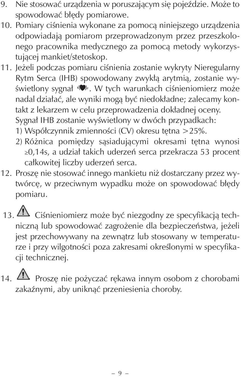 Jeżeli podczas pomiaru ciśnienia zostanie wykryty Nieregularny Rytm Serca (IHB) spowodowany zwykłą arytmią, zostanie wyświetlony sygnał.