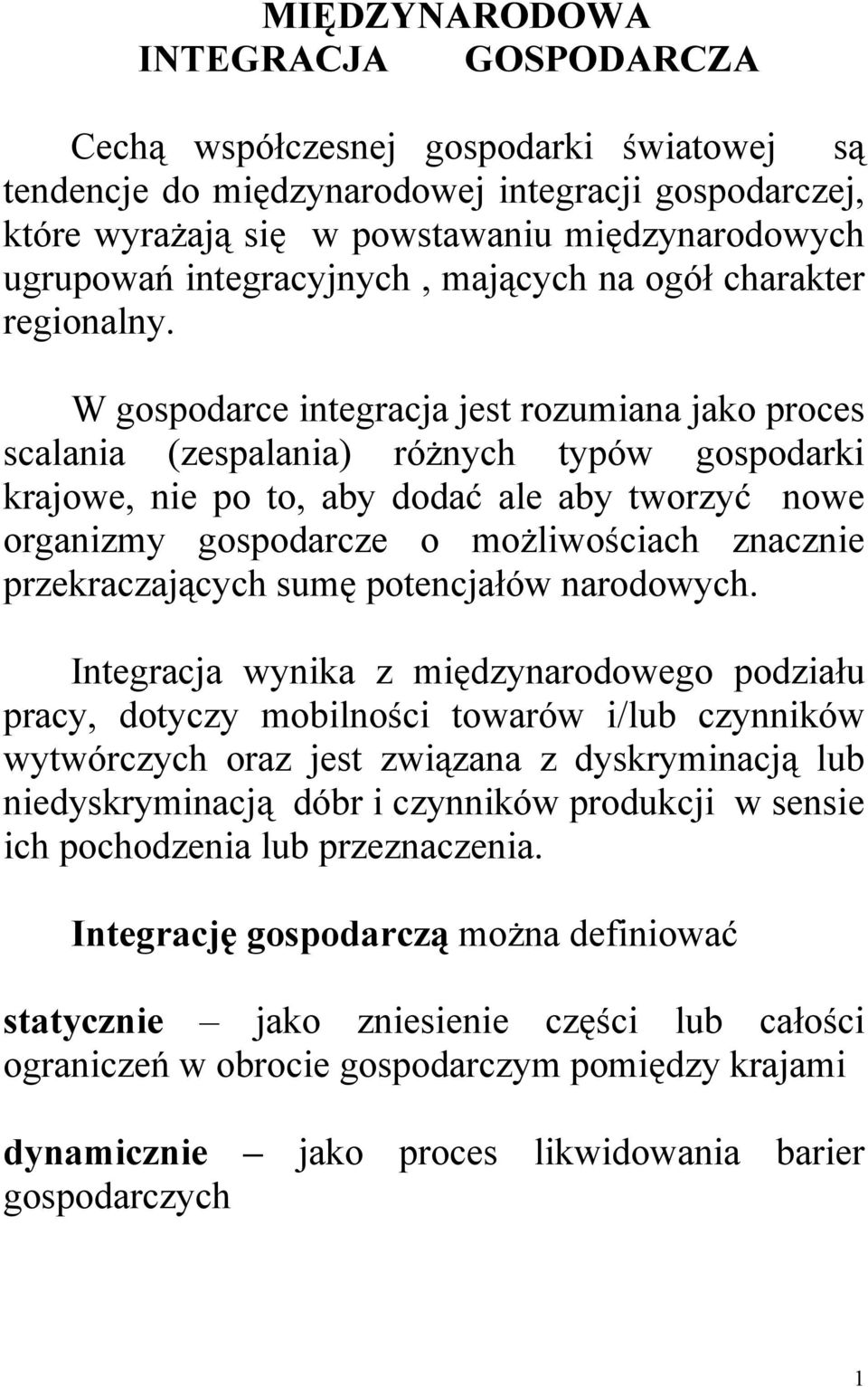 W gospodarce integracja jest rozumiana jako proces scalania (zespalania) różnych typów gospodarki krajowe, nie po to, aby dodać ale aby tworzyć nowe organizmy gospodarcze o możliwościach znacznie