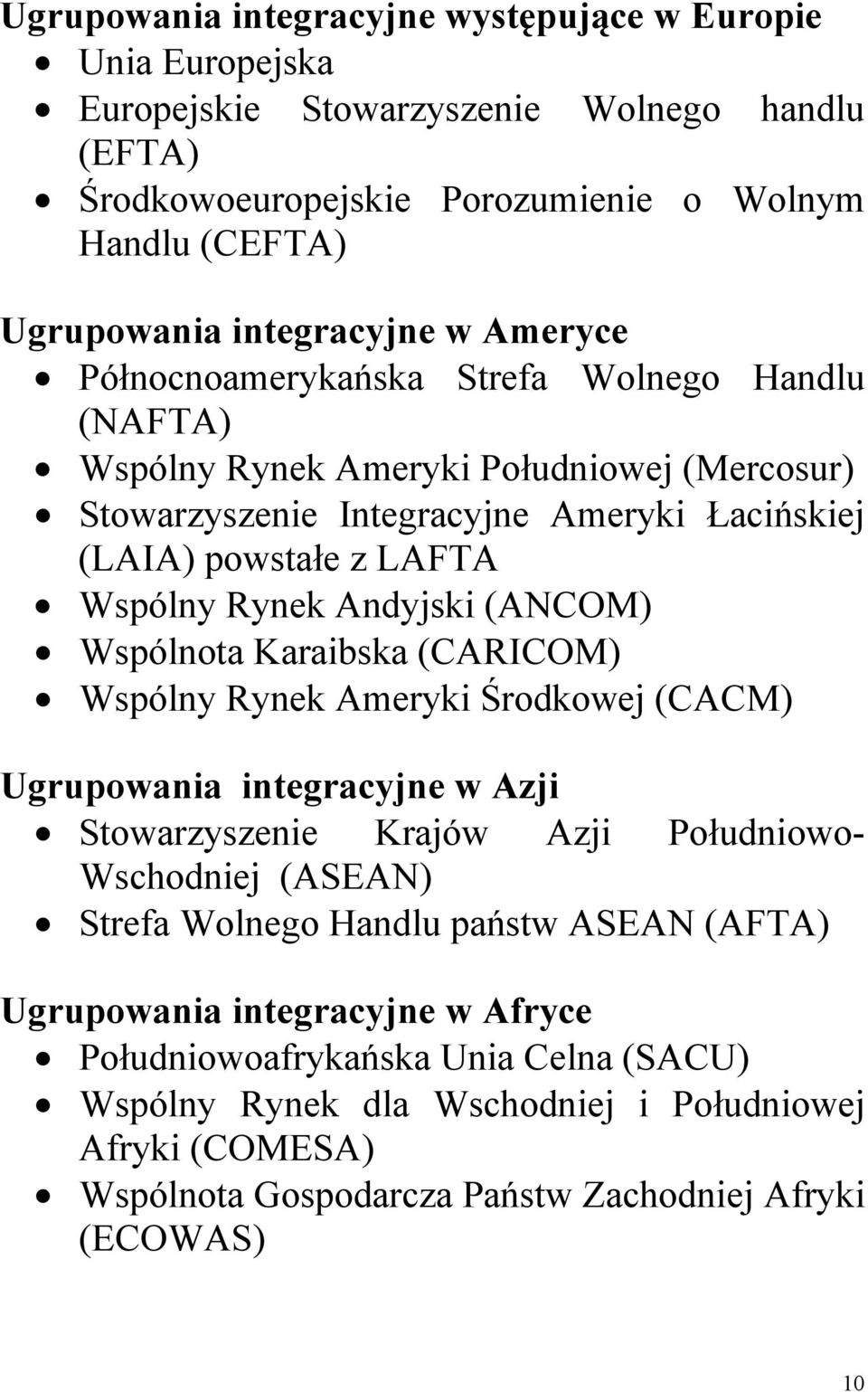 (ANCOM) Wspólnota Karaibska (CARICOM) Wspólny Rynek Ameryki Środkowej (CACM) Ugrupowania integracyjne w Azji Stowarzyszenie Krajów Azji Południowo- Wschodniej (ASEAN) Strefa Wolnego Handlu państw
