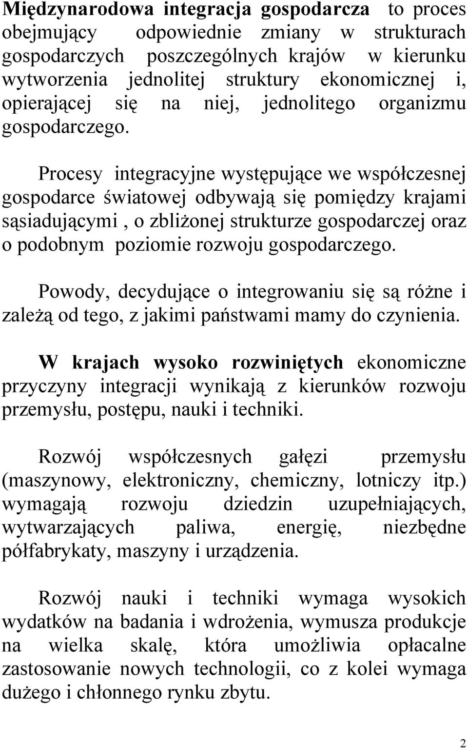 Procesy integracyjne występujące we współczesnej gospodarce światowej odbywają się pomiędzy krajami sąsiadującymi, o zbliżonej strukturze gospodarczej oraz o podobnym poziomie rozwoju gospodarczego.