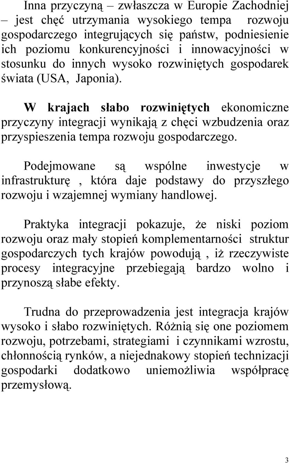 W krajach słabo rozwiniętych ekonomiczne przyczyny integracji wynikają z chęci wzbudzenia oraz przyspieszenia tempa rozwoju gospodarczego.
