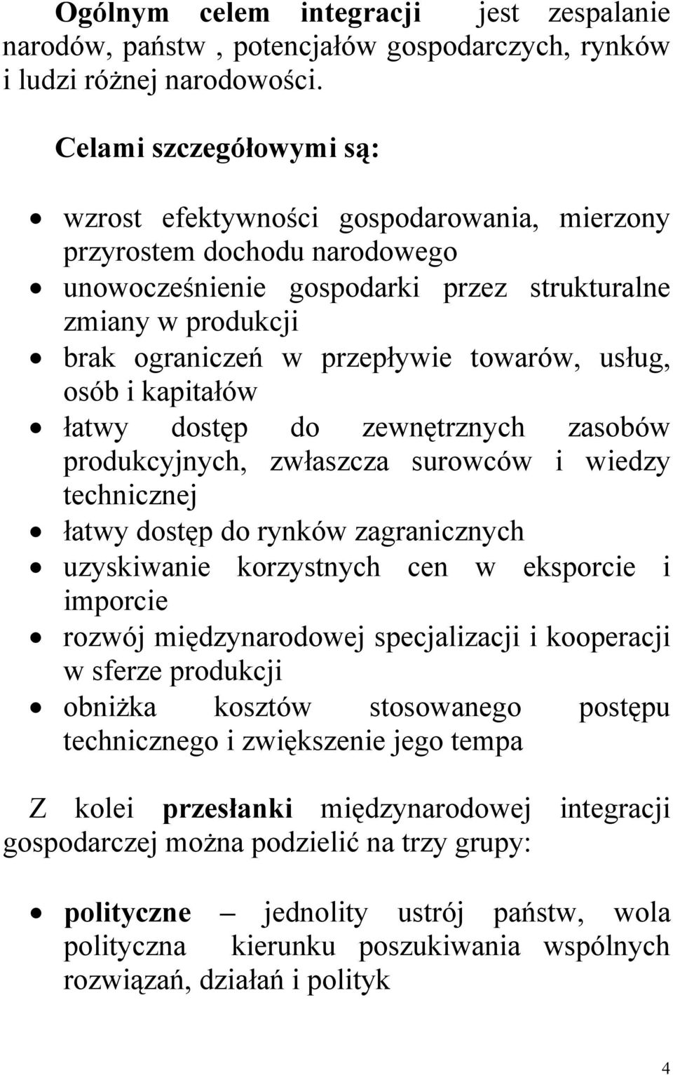 towarów, usług, osób i kapitałów łatwy dostęp do zewnętrznych zasobów produkcyjnych, zwłaszcza surowców i wiedzy technicznej łatwy dostęp do rynków zagranicznych uzyskiwanie korzystnych cen w