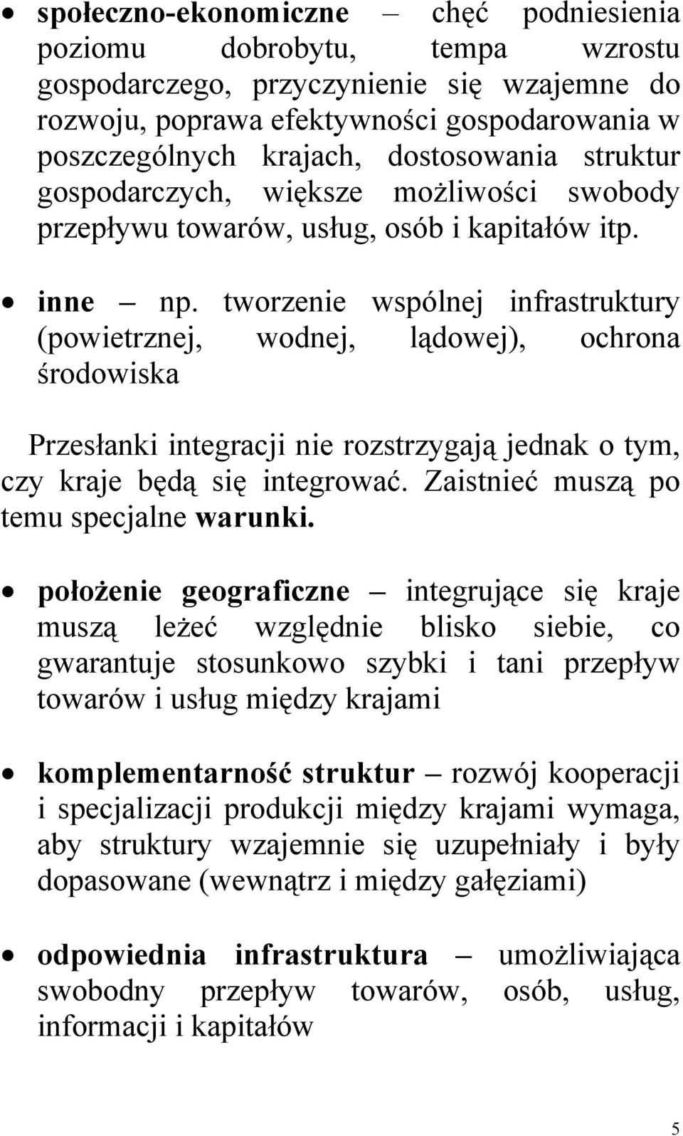 tworzenie wspólnej infrastruktury (powietrznej, wodnej, lądowej), ochrona środowiska Przesłanki integracji nie rozstrzygają jednak o tym, czy kraje będą się integrować.