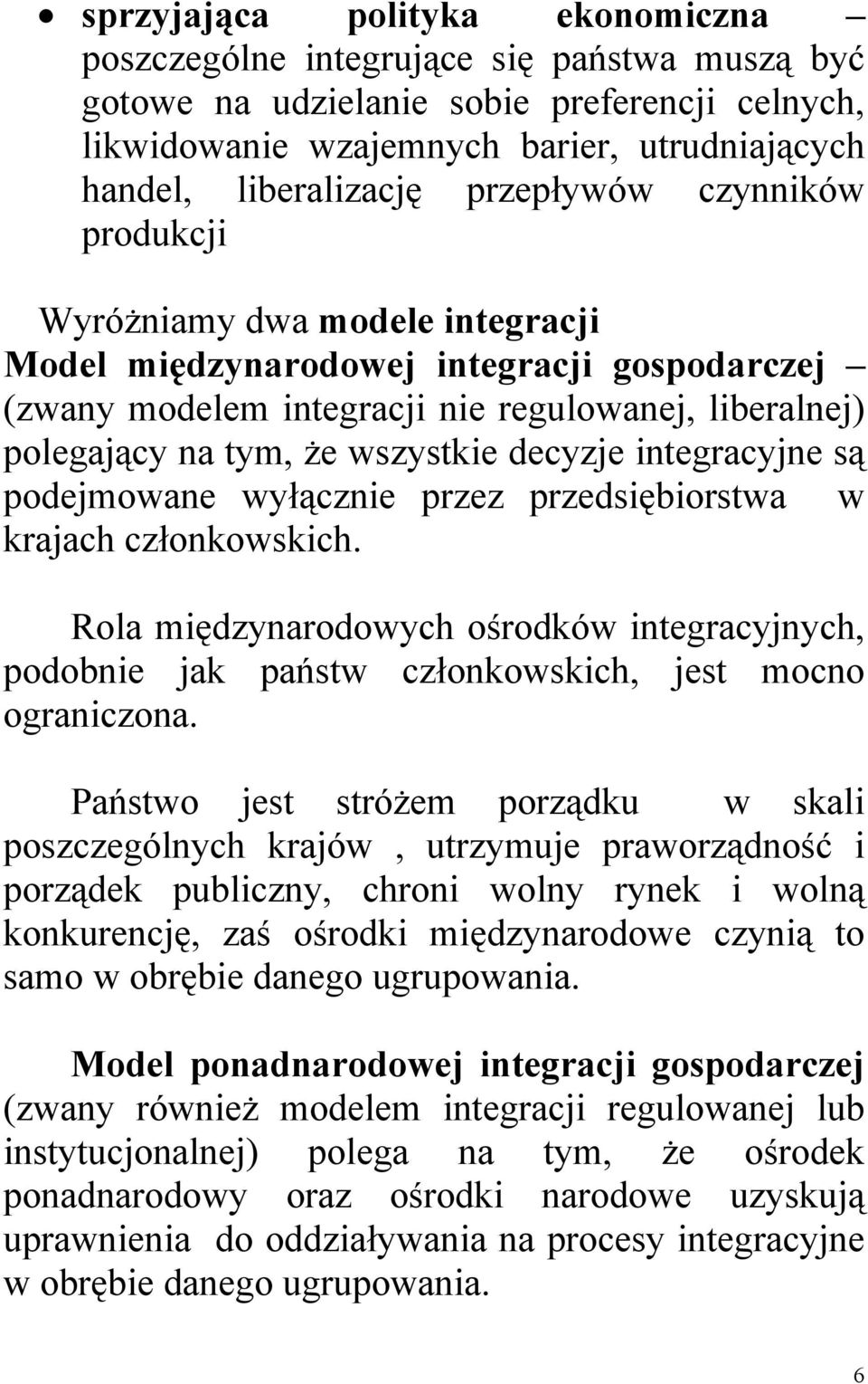decyzje integracyjne są podejmowane wyłącznie przez przedsiębiorstwa w krajach członkowskich. Rola międzynarodowych ośrodków integracyjnych, podobnie jak państw członkowskich, jest mocno ograniczona.