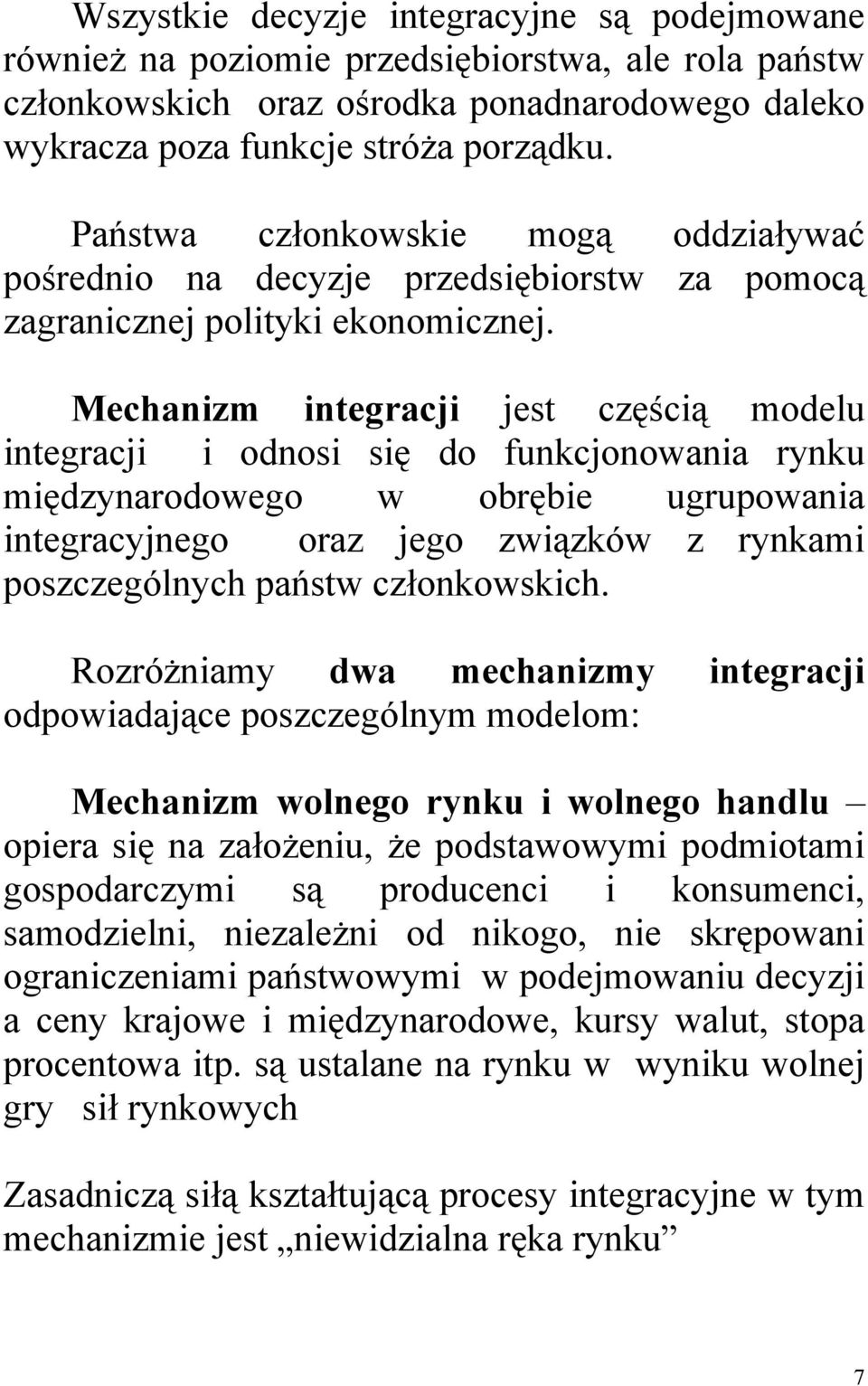 Mechanizm integracji jest częścią modelu integracji i odnosi się do funkcjonowania rynku międzynarodowego w obrębie ugrupowania integracyjnego oraz jego związków z rynkami poszczególnych państw