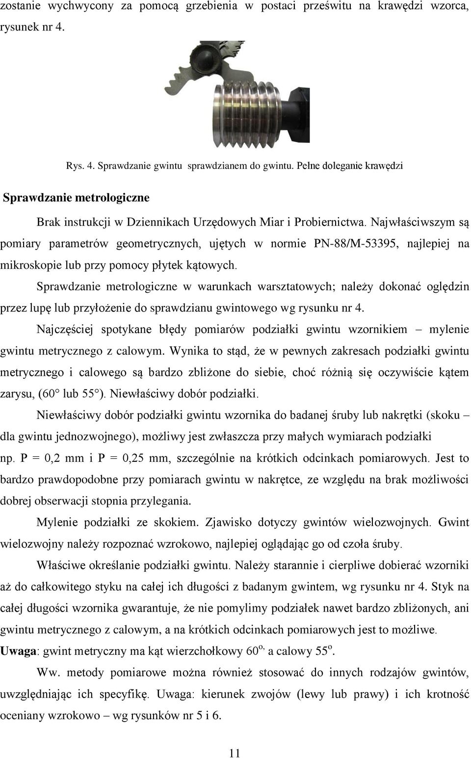 Najwłaściwszym są pomiary parametrów geometrycznych, ujętych w normie PN-88/M-53395, najlepiej na mikroskopie lub przy pomocy płytek kątowych.