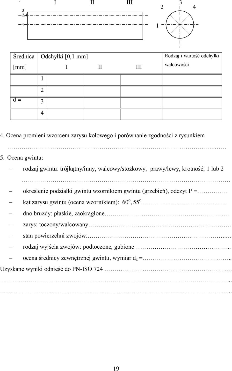 Ocena gwintu: rodzaj gwintu: trójkątny/inny, walcowy/stożkowy, prawy/lewy, krotność; 1 lub 2 określenie podziałki gwintu wzornikiem gwintu (grzebień), odczyt P