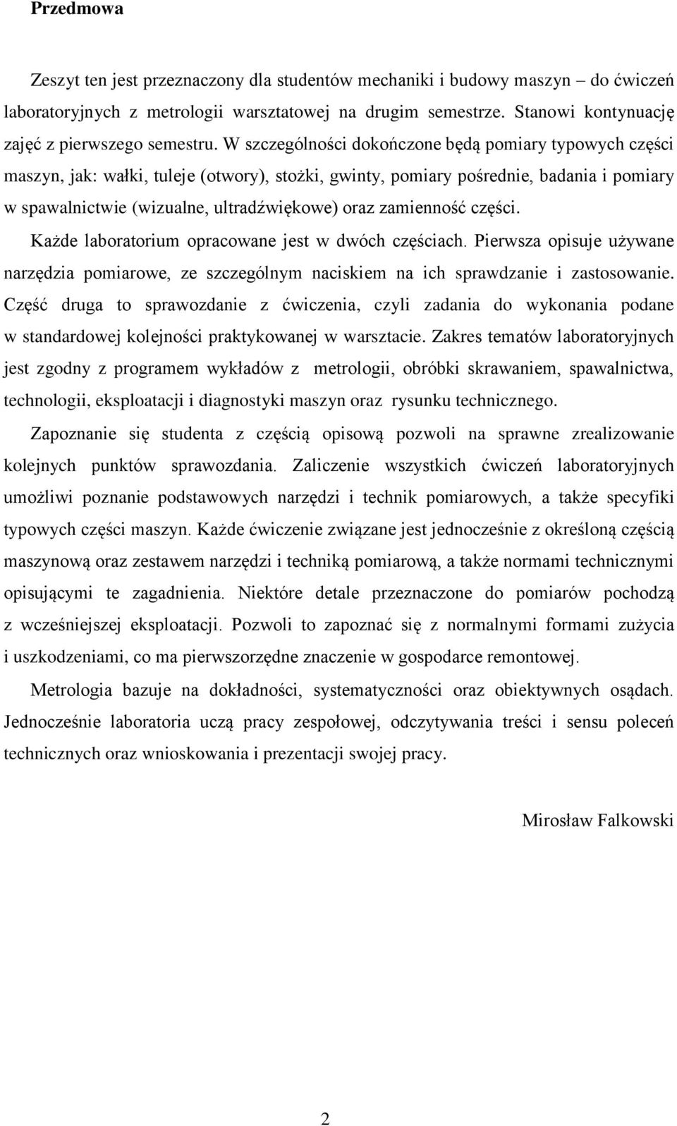 W szczególności dokończone będą pomiary typowych części maszyn, jak: wałki, tuleje (otwory), stożki, gwinty, pomiary pośrednie, badania i pomiary w spawalnictwie (wizualne, ultradźwiękowe) oraz