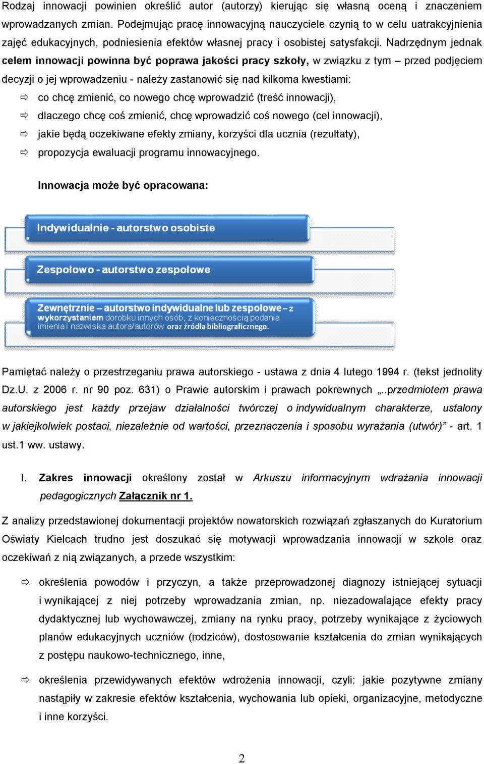 Nadrzędnym jednak celem innowacji powinna być poprawa jakości pracy szkoły, w związku z tym przed podjęciem decyzji o jej wprowadzeniu - należy zastanowić się nad kilkoma kwestiami: co chcę zmienić,