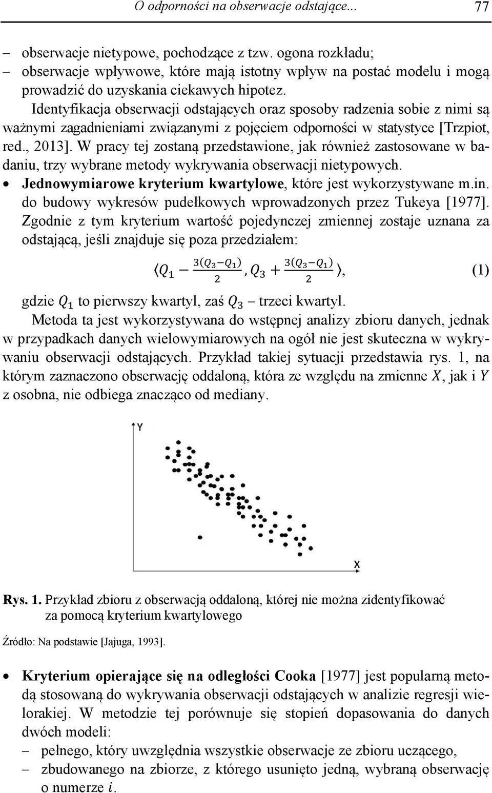 Identyfikacja obserwacji odstających oraz sposoby radzenia sobie z nimi są ważnymi zagadnieniami związanymi z pojęciem odporności w statystyce [Trzpiot, red., 2013].