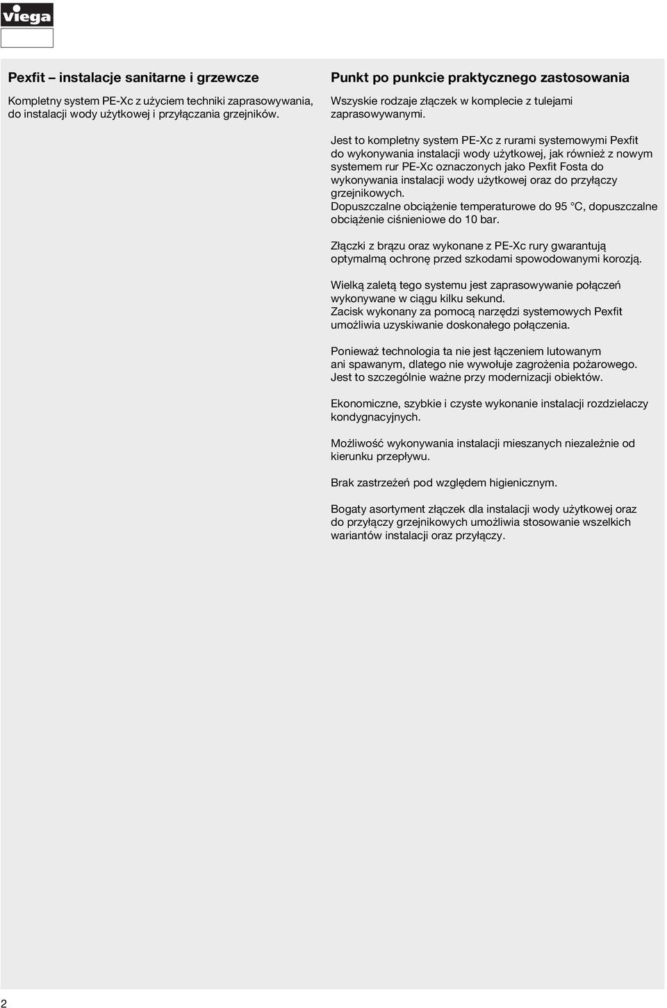 Jest to kompletny system PE-Xc z rurami systemowymi Pexfit do wykonywania instalacji wody użytkowej, jak również z nowym systemem rur PE-Xc oznaczonych jako Pexfit Fosta do wykonywania instalacji