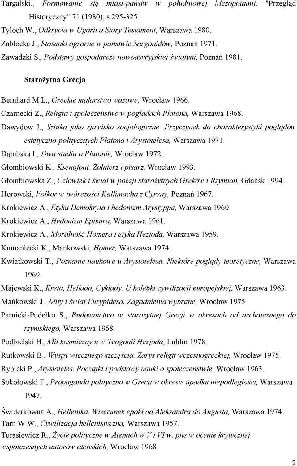 Czarnecki Z., Religia i społeczeństwo w poglądach Platona, Warszawa 1968. Dawydow J., Sztuka jako zjawisko socjologiczne.