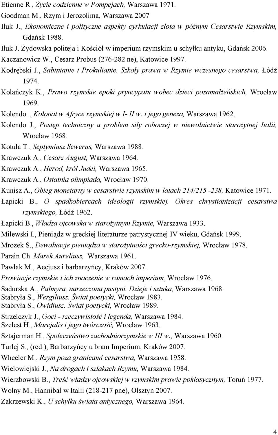 , Cesarz Probus (276-282 ne), Katowice 1997. Kodrębski J., Sabinianie i Prokulianie. Szkoły prawa w Rzymie wczesnego cesarstwa, Łódź 1974. Kolańczyk K.